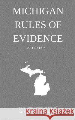 Michigan Rules of Evidence: Quick Desk Reference Series; 2014 Edition Michigan Legal Publishing Ltd 9781495905841 Createspace
