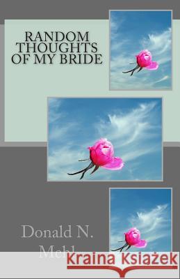 Random Thoughts Of My Bride Mehl, Donald N. 9781495906206 Createspace