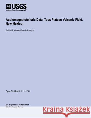 Audiomagnetotelluric Data, Taos Plateau Volcanic Field, New Mexico U. S. Department of the Interior 9781495906336 Createspace