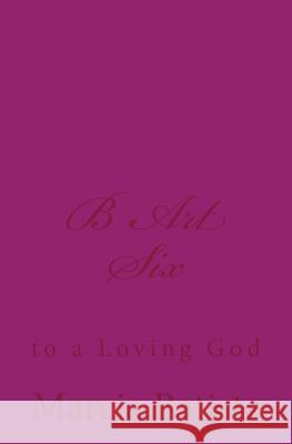 B Art Six: to a Loving God Batiste, Marcia 9781495906459