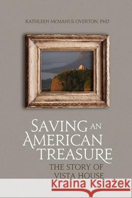 Saving An American Treasure: The Story of Vista House Overton Phd, Kathleen McManus 9781495907005