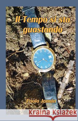 Il Tempo si sta guastando: Racconti con il tempo come filo conduttore, ma quello cronologico, non meteorologico. il tempo viene stravolto e mostr Jannin, Paolo 9781495908842 Createspace