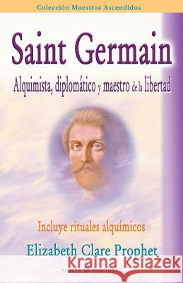 Saint Germain: alquimista, diplomatico y maestro de la libertad: Incluye rituales alquimicos Prophet, Elizabeth Clare 9781495910678 Createspace