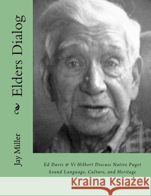 Elders Dialog: Ed Davis & VI Hilbert Discuss Native Puget Sound Jay Mille 9781495910746 Createspace