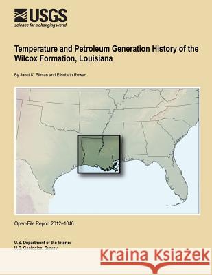 Temperature and Petroleum Generation History of the Wilcox Formation, Louisiana U. S. Department of the Interior 9781495910944