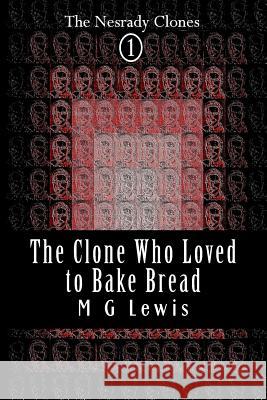 The Clone Who Loved to Bake Bread M. G. Lewis 9781495912269 Createspace