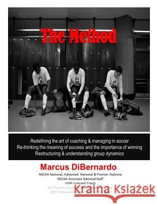 The Method: Redefining the art of coaching & managing in soccer. Re-thinking the meaning of success and the importance of winning. Dibernardo, Marcus a. 9781495913433 Createspace