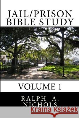 Jail/Prison Bible Study: Volume 1 Ralph Nichols Theresa Jean Nichols 9781495913747