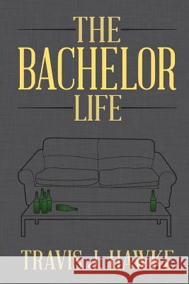 The Bachelor Life Travis J. Hawke 9781495914058 Createspace