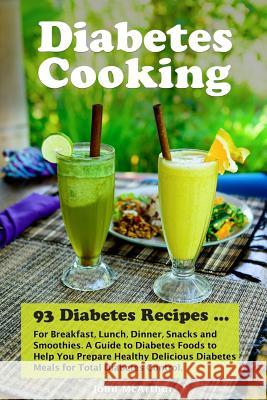 Diabetes Cooking: 93 Diabetes Recipes for Breakfast, Lunch, Dinner, Snacks and Smoothies. A Guide to Diabetes Foods to Help You Prepare Watson, Corinne 9781495914225 Createspace