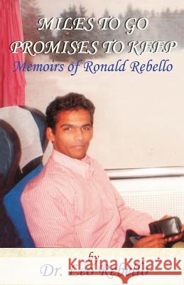 Miles to Go Promises to Keep: Memoirs of Ronald Rebello Dr Leo Rebello 9781495915383 Createspace