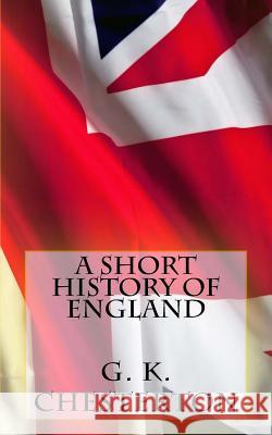 A Short History of England G. K. Chesterton 9781495915598 Createspace