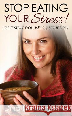 Stop Eating Your Stress!: ...and Start Nourishing Your Soul Dina Hanse 9781495916458 Createspace