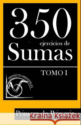 350 Ejercicios de Sumas para Primero de Primaria (Tomo I) Aristoteles, Proyecto 9781495916922 Createspace