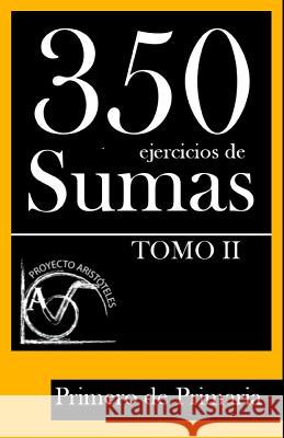 350 Ejercicios de Sumas para Primero de Primaria (Tomo II) Aristoteles, Proyecto 9781495917110