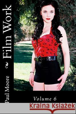 Film Work: Volume 6 Paul B. Moore 9781495917325 Createspace Independent Publishing Platform