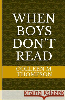 When Boys Don't Read Colleen M. Thompson 9781495917448 Createspace