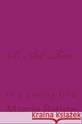 B Art Ten: to a Loving God Batiste, Marcia 9781495918032