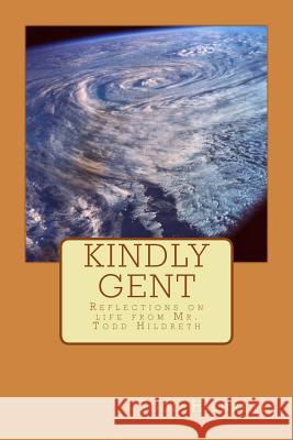 Kindly Gent: Reflections on life from Mr. Todd Hildreth Hildreth, Todd 9781495919626