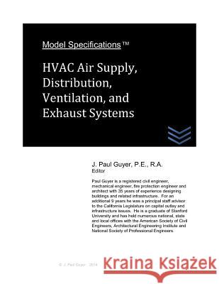 Model Specifications: HVAC Air Supply, Distribution, Ventilation, and Exhaust Systems J. Paul Guyer 9781495919695 Createspace