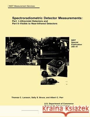 Spectroradiometric Detector Measurements: Part I-Ultraviolet Detectors and Part II-Visible to Near-Infrared Detectors Thomas C. Larason Sally S. Bruce Albert C. Parr 9781495920608 Createspace