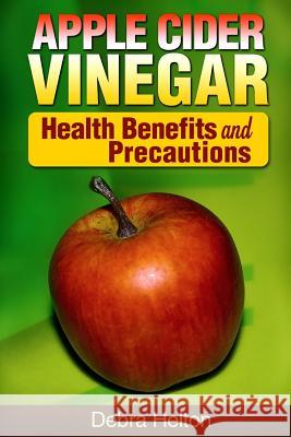 Apple Cider Vinegar: Health Benefits and Precautions Debra Helton 9781495920899 Createspace