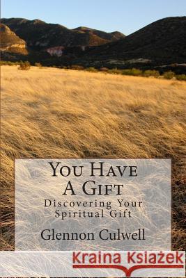 You Have A Gift: Discovering Your Spiritual Gift Culwell, Glennon 9781495921100 Createspace