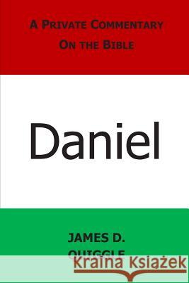 A Private Commentary on the Bible: Daniel James D. Quiggle 9781495922107 Createspace