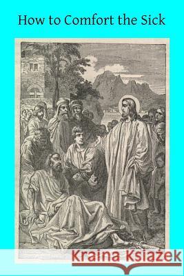 How to Comfort the Sick Rev Jos Aloysius Kreb Brother Hermenegil 9781495922671 Createspace