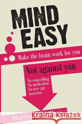 Mind Easy: Make the brain work for you not against you Camilleri, Martin 9781495923739 Createspace