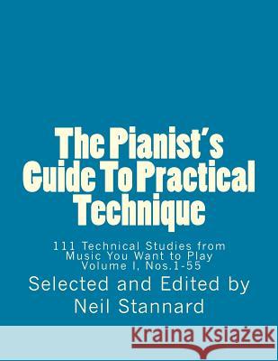 The Pianist's Guide To Practical Technique, Vol. 1: 111 Technical Studies from Music You Want to Play Volume I Stannard, Neil 9781495924200 Createspace