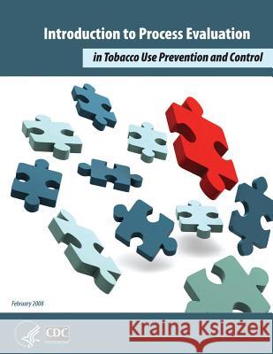 Introduction to Process Evaluation in Tobacco Use Prevention and Control U. S. Department of Heal Huma Centers for Disease Cont An 9781495924491 Createspace