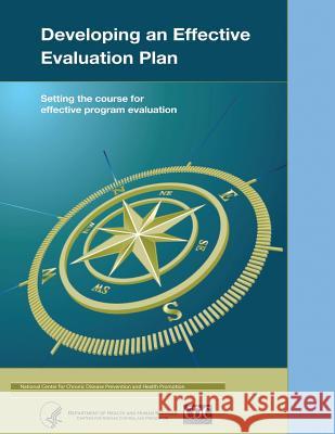 Developing an Effective Evaluation Plan: Setting the Course for Effective Program Evaluation Department of Health and Huma Centers for Disease Cont An 9781495924682 Createspace