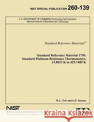 Standard Reference Material 1750: Standard Platinum Resistance Thermometers, 13.8033 K to 429.7485 K W. L. Tew G. F. Strouse U. S. Department of Commerce-Nist 9781495924927