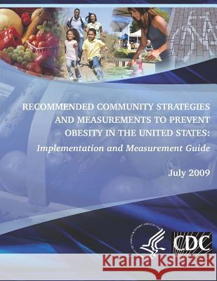 Recommended Community Strategies and Measurements to Prevent Obesity in the United States: Implementation and Measurement Guide Department of Health and Huma Centers for Disease Cont An 9781495925153 Createspace