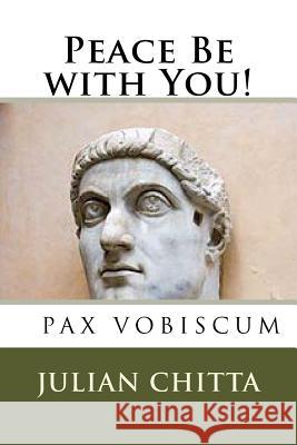 Peace Be with You!: Constantine the Great Julian Chitta 9781495925597