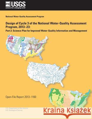 Design of Cycle 3 of the National Water- Quality Assessment Program, 2013?23: Part 2: Science Plan for Improved Water-Quality Information and Manageme U. S. Department of the Interior 9781495925719
