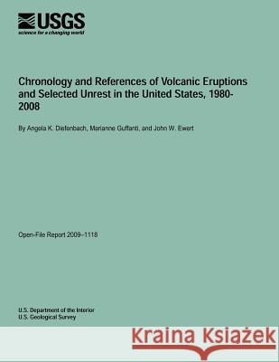 Chronology and References of Volcanic Eruptions and Selected Unrest in the United States, 1980- 2008 U. S. Department of the Interior 9781495926150