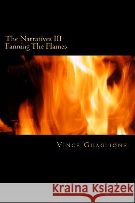 The Narratives III: Fanning The Flames Guaglione, Vince 9781495926211 Createspace