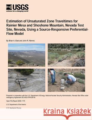 Estimation of Unsaturated Zone Traveltimes for Rainier Mesa and Shoshone Mountain, Nevada Test Site, Nevada, Using a Source-Responsive Preferential- F U. S. Department of the Interior 9781495926372