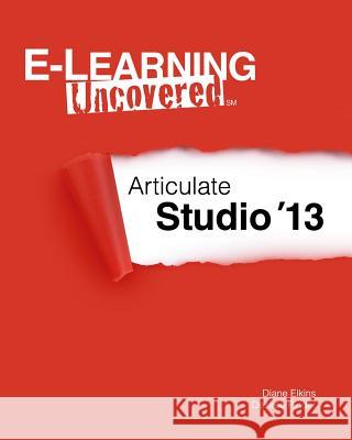 E-Learning Uncovered: Articulate Studio '13 Diane Elkins Desiree Pinder 9781495926969 Createspace