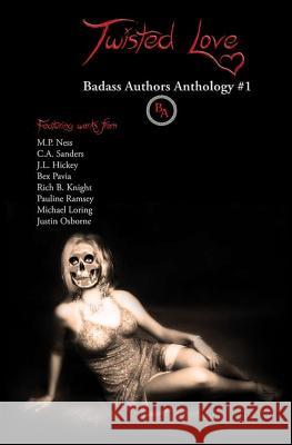 Twisted Love: Badass Authors Anthology #1 M. P. Ness Bex Pavia Michael Loring 9781495926983 Createspace