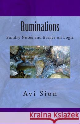 Ruminations: Sundry Notes and Essays on Logic AVI Sion 9781495928178 Createspace