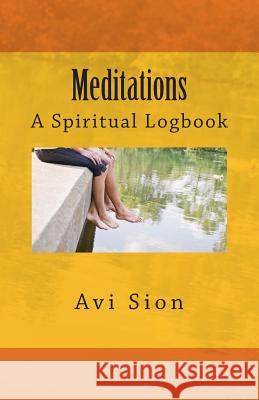 Meditations: A Spiritual Logbook AVI Sion 9781495928437