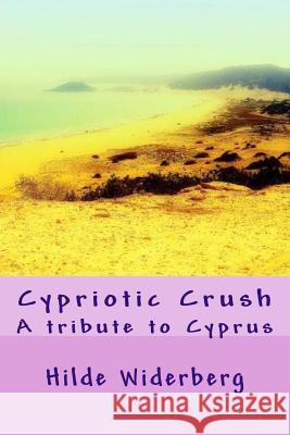 Cypriotic Crush: A tribute to Cyprus Widerberg, Hilde 9781495928697 Createspace
