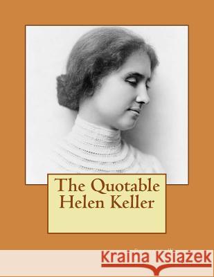 The Quotable Helen Keller Richard W. Willoughby 9781495928963 Createspace