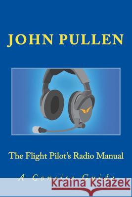 The Flight Pilot's Radio Manual John Pullen 9781495929120 Createspace