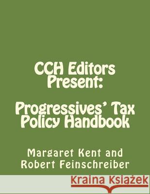 CCH Editors Present: Progressives' Tax Policy Handbook: Attacking the Republican's Hard Right Feinschreiber, Robert 9781495933998 Createspace