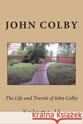 The Life, Experience, and Travels of John Colby: Volume II John Colby Alton E. Loveless 9781495934216 Createspace
