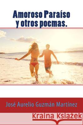 Amoroso Paraso Y Otros Poemas. Jose Aurelio Guzma 9781495936289 Createspace